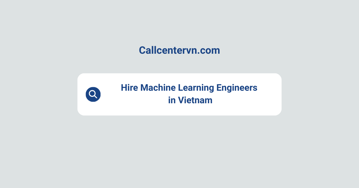 Hire Machine Learning Engineers in Vietnam | Save Up to 70% on Staffing Costs